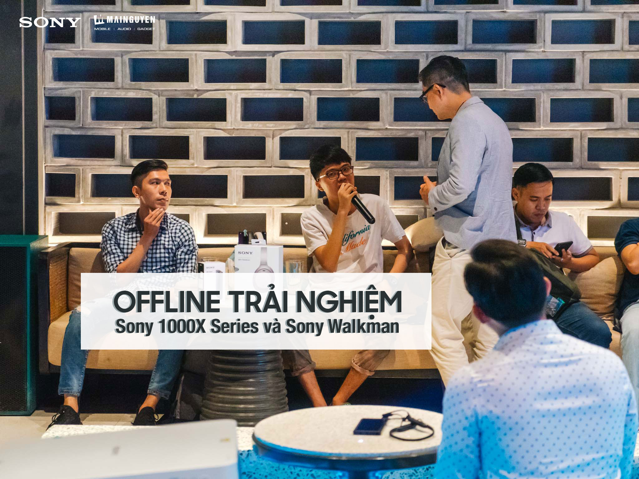 [Hình ảnh] Buổi Offline trải nghiệm Sony 1000X Sesies và Walkman ...